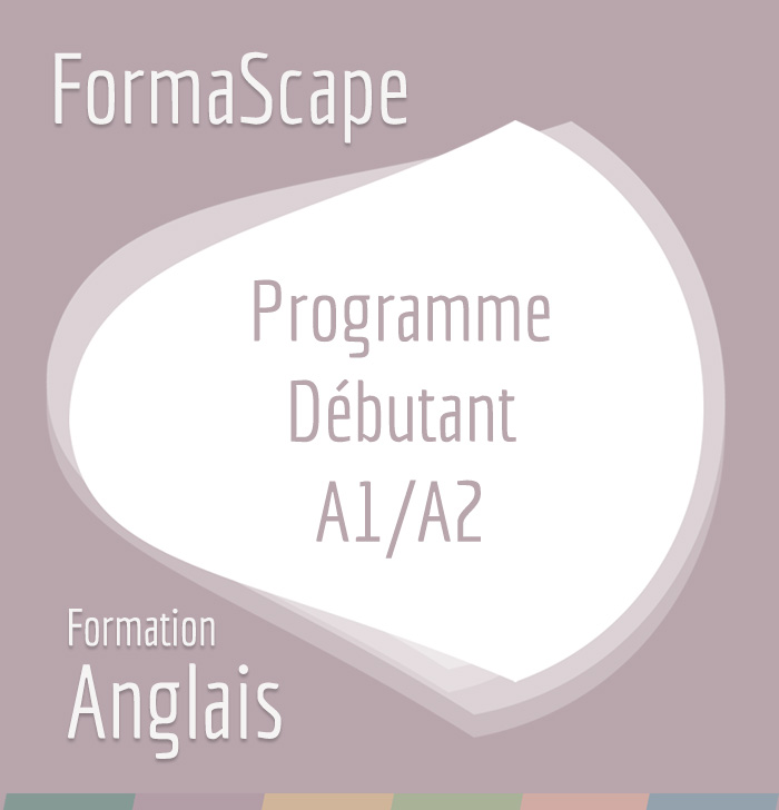 FormaScape - Formation Anglais - Programme Débutant - A1 / A2 FormaScape - Formation Anglais - Programme Débutant - A1 / A2