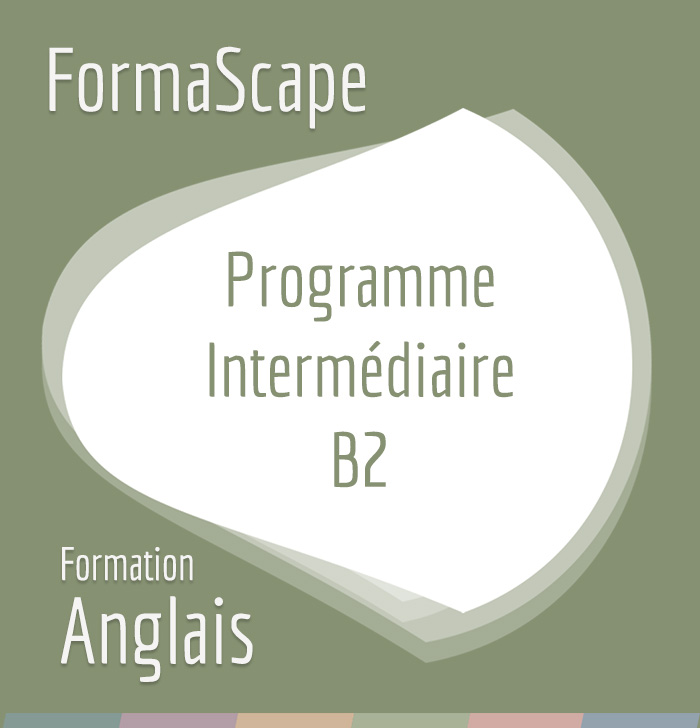 FormaScape - Formation Anglais - Programme Intermédiaire - B2 FormaScape - Formation Anglais - Programme Intermédiaire - B2